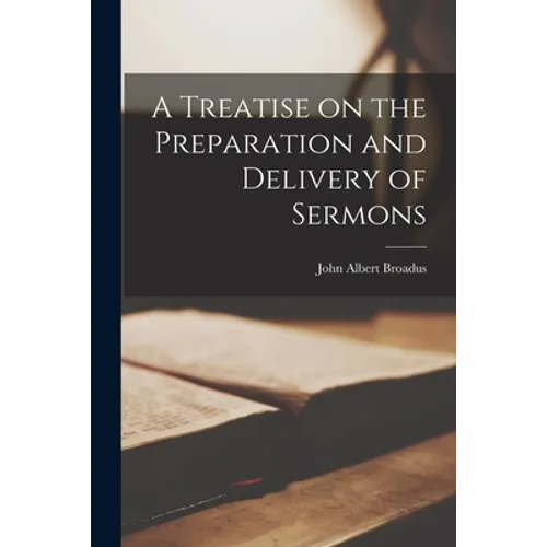A Treatise on the Preparation and Delivery of Sermons
