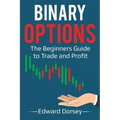 Binary Options: The Beginners Guide to Trade and Profit - Paperback