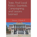 State And Local Politics: Essentials, Campaigning, and Lessons Learned - Paperback
