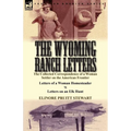 The Wyoming Ranch Letters: The Collected Correspondence of a Woman Settler on the American Frontier-Letters of a Woman Homesteader & Letters on a