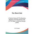 The Black Side: A Partial History Of The Business, Religious, And Educational Side Of The Negro In Atlanta, Georgia (1894)