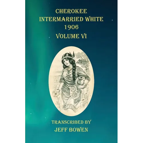 Cherokee Intermarried White 1906 Volume VI - Paperback
