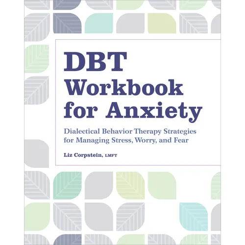 Dbt Workbook for Anxiety: Dialectical Behavior Therapy Strategies for Managing Stress, Worry, and Fear - Paperback