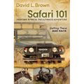 Safari 101 Hunting Africa: The Ultimate Adventure: Getting There and Back - Paperback