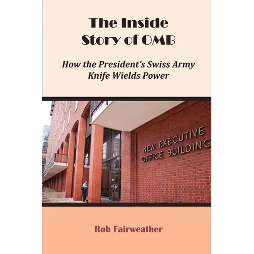 The Inside Story of OMB: How the President's Swiss Army Knife Wields Power - Paperback