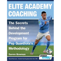 Elite Academy Coaching - The Secrets Behind the Development Program for Pep Guardiola's Methodology - Paperback