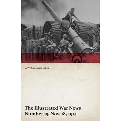 The Illustrated War News, Number 15, Nov. 18, 1914 (WWI Centenary Series)