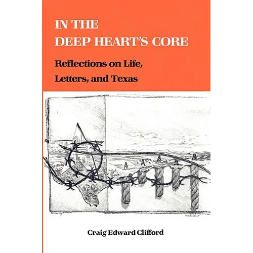In the Deep Heart's Core: Reflections on Life, Letters, and Texas