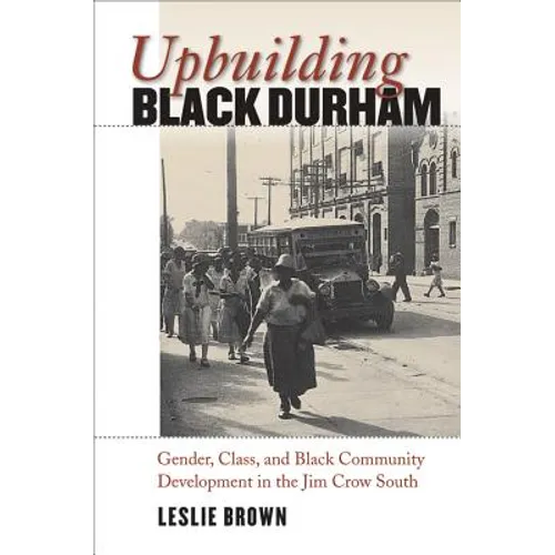 Upbuilding Black Durham: Gender, Class, and Black Community Development in the Jim Crow South
