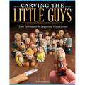 Carving the Little Guys: Easy Techniques for Beginning Woodcarvers - Paperback