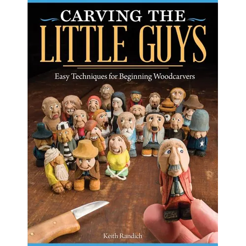Carving the Little Guys: Easy Techniques for Beginning Woodcarvers - Paperback