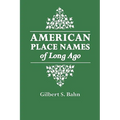 American Place Names of Long Ago. a Republication of the Index to Cram's Unrivaled Atlas of the World as Based on the Census of 1890
