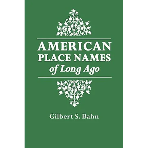 American Place Names of Long Ago. a Republication of the Index to Cram's Unrivaled Atlas of the World as Based on the Census of 1890