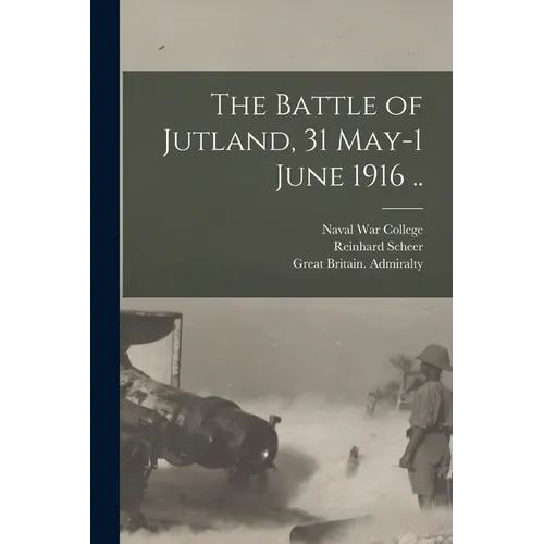 The Battle of Jutland, 31 May-1 June 1916 ..
