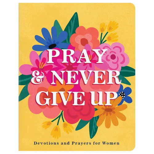 Pray and Never Give Up: Devotions and Prayers for Women - Paperback