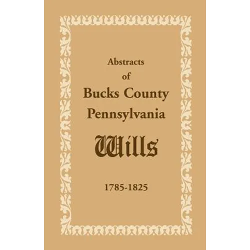Abstracts of Bucks County, Pennsylvania, Wills 1785-1825