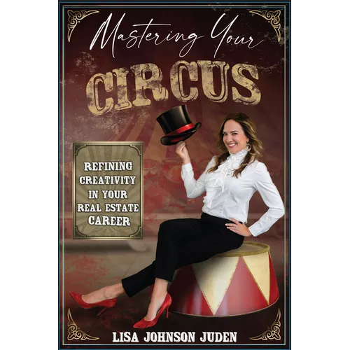 Mastering Your Circus: Refining Creativity in Your Real Estate Career - Paperback
