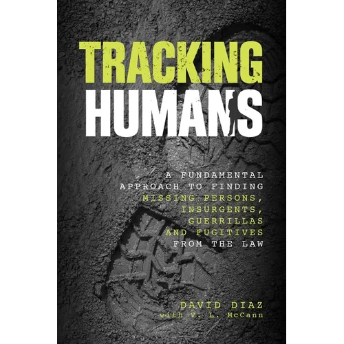 Tracking Humans: A Fundamental Approach To Finding Missing Persons, Insurgents, Guerrillas, And Fugitives From The Law