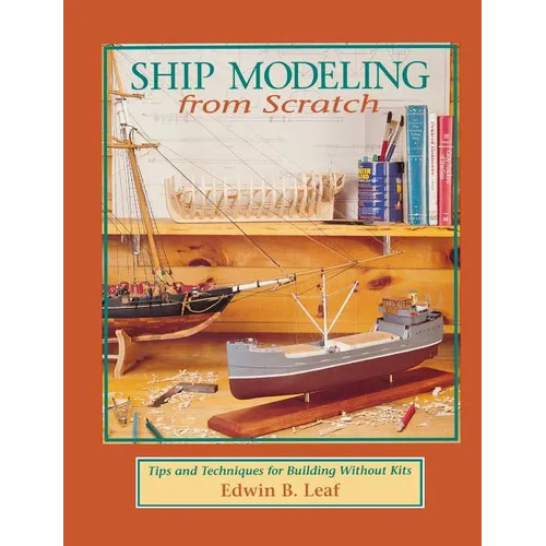 Ship Modeling from Scratch: Tips and Techniques for Building Without Kits - Paperback