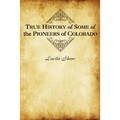 True History of Some of the Pioneers of Colorado