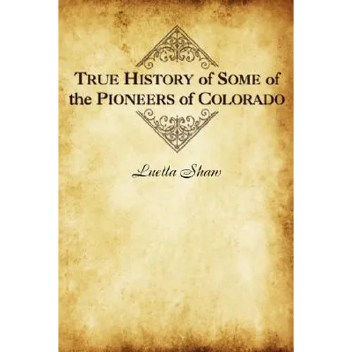 True History of Some of the Pioneers of Colorado
