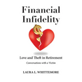 Financial Infidelity: Love and Theft in Retirement: Conversations with a Victim