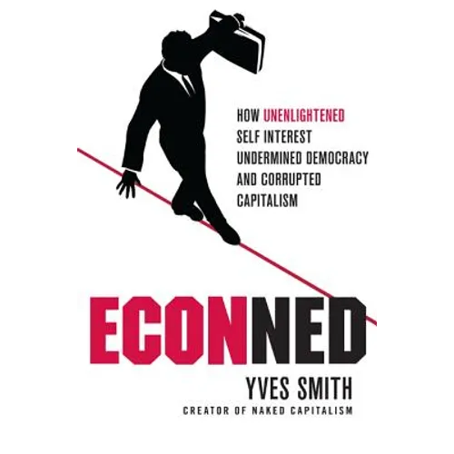 Econned: How Unenlightened Self Interest Undermined Democracy and Corrupted Capitalism - Paperback