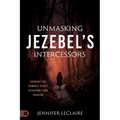 Unmasking Jezebel's Intercessors: Conquer the Demonic Spirit Hijacking Your Prayers - Paperback