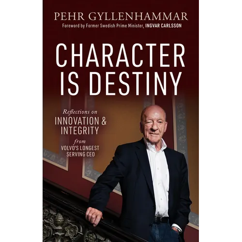 Character Is Destiny: Reflections on Innovation & Integrity from Volvo's Longest Serving CEO - Paperback