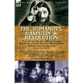 The Romanovs, Rasputin, & Revolution-Fall of the Russian Royal Family-Rasputin and the Russian Revolution, With a Short Account Rasputin: His Influenc