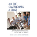 All the Classroom's a Stage: Applying Theater Principles to Teaching Techniques - Hardcover