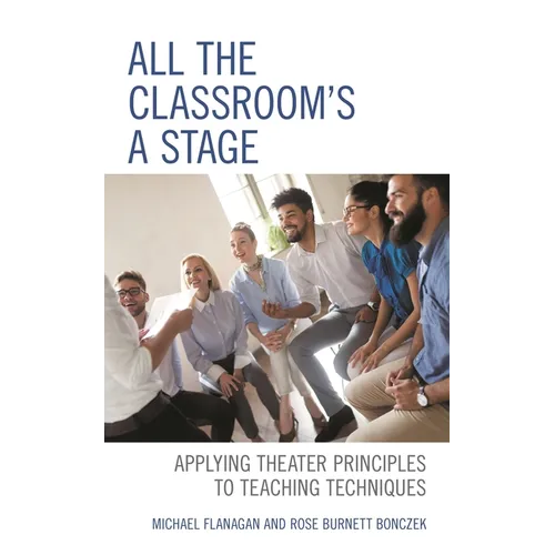 All the Classroom's a Stage: Applying Theater Principles to Teaching Techniques - Hardcover