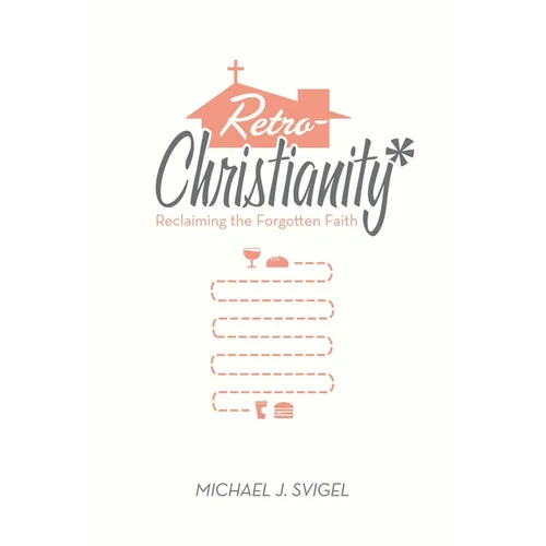 Retrochristianity: Reclaiming the Forgotten Faith - Paperback
