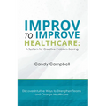 Improv to Improve Healthcare: A System for Creative Problem-Solving - Paperback