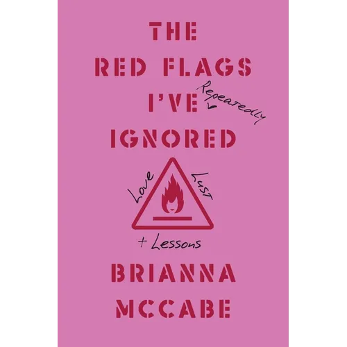 The Red Flags I've (Repeatedly) Ignored: Love, Lust, + Lessons - Paperback