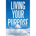 Living Your Purpose: Fulfilling Your God Given Purpose - Paperback
