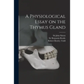 A Physiological Essay on the Thymus Gland [electronic Resource] - Paperback