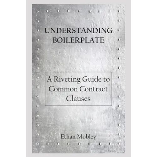 Understanding Boilerplate: A Riveting Guide to Common Contract Clauses - Paperback