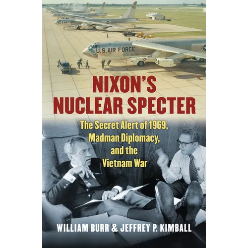 Nixon's Nuclear Specter: The Secret Alert of 1969, Madman Diplomacy, and the Vietnam War