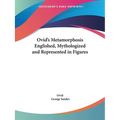 Ovid's Metamorphosis Englished, Mythologized and Represented in Figures - Paperback