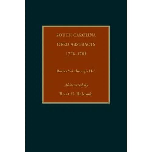 South Carolina Deed Abstracts, 1776-1783, Books Y-4 through H-5