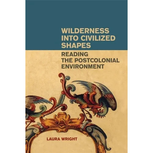 Wilderness Into Civilized Shapes: Reading the Postcolonial Environment - Paperback