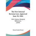 The New Internal Revenue Law, Approved June 30, 1864: With Copious Marginal References (1864)