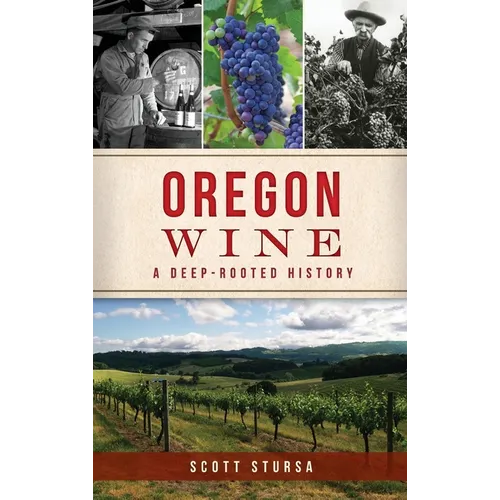Oregon Wine: A Deep Rooted History - Hardcover