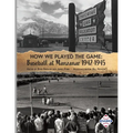 How We Played the Game: Baseball at Manzanar, 1942-1945