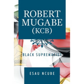 Robert Mugabe, Kcb: Black Supremacist - Paperback