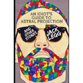 An Idiot's Guide to Astral Projection: And Other Stories - Paperback