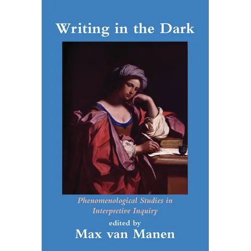 Writing in the Dark: Phenomenological Studies in Interpretive Inquiry - Paperback