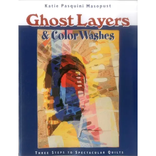 Ghost Layers & Color Washes: Three Steps to Spectacular Quilts - Paperback