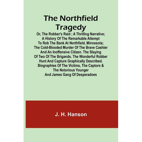 The Northfield Tragedy; or, the Robber's Raid; A Thrilling Narrative; A history of the remarkable attempt to rob the bank at Northfield, Minnesota; th